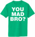 YOU MAD BRO? Adult T-Shirt (#826-1)