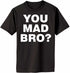 YOU MAD BRO? Adult T-Shirt (#826-1)