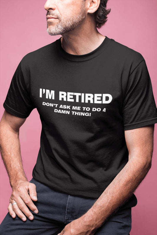 I'M RETIRED Don't Ask Me To Do A Damn Thing Adult T-Shirt (#833-1)