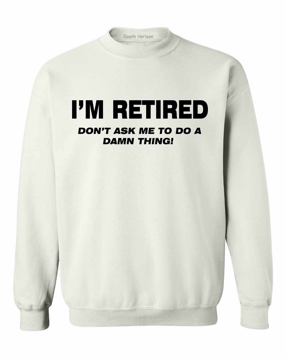 I'M RETIRED Don't Ask Me To Do A Damn Thing Sweat Shirt (#833-11)