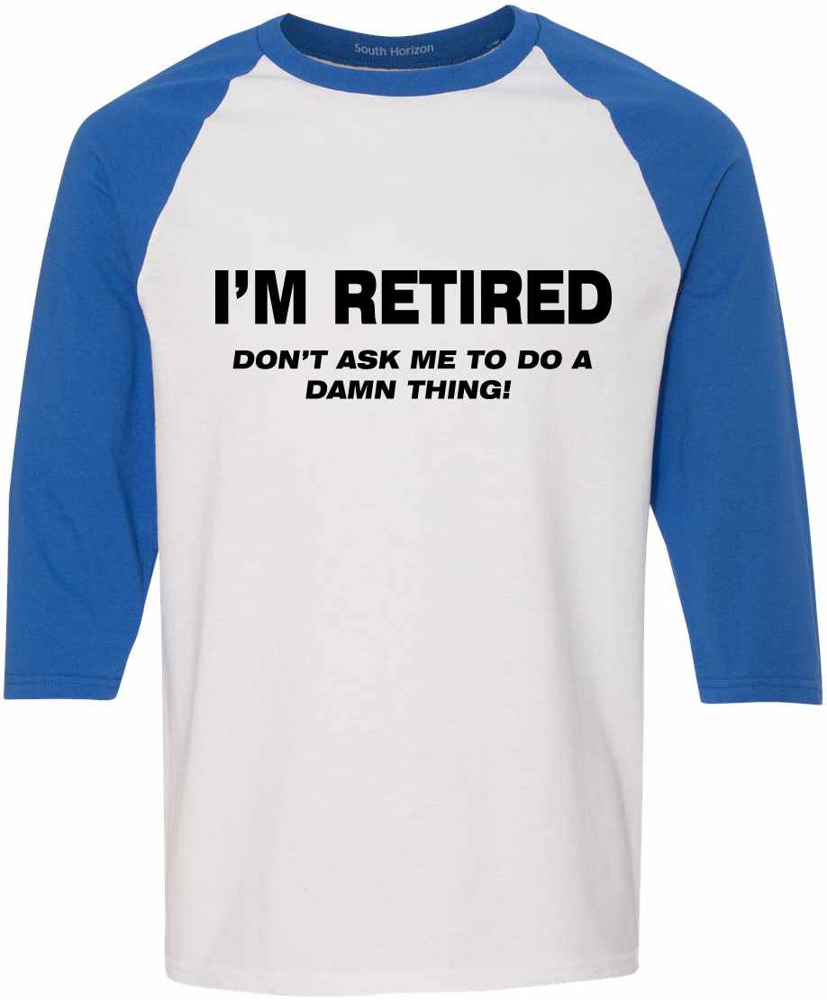 I'M RETIRED Don't Ask Me To Do A Damn Thing Adult Baseball  (#833-12)