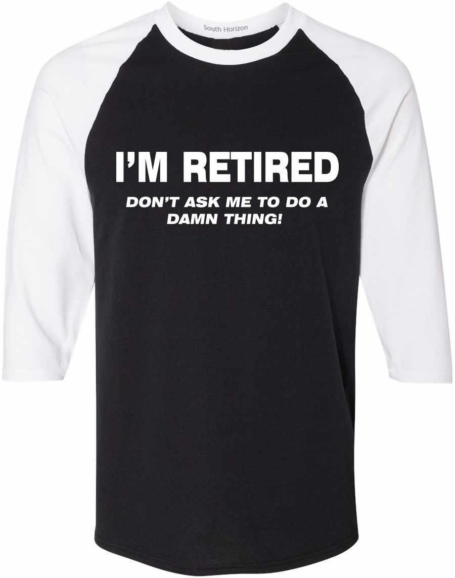 I'M RETIRED Don't Ask Me To Do A Damn Thing Adult Baseball 