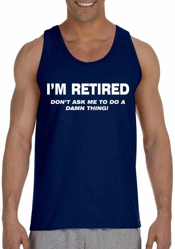 I'M RETIRED Don't Ask Me To Do A Damn Thing Mens Tank Top (#833-5)