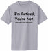 I'm Retired You Are Not. nah nah nah Adult T-Shirt (#835-1)