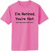 I'm Retired You Are Not. nah nah nah Adult T-Shirt (#835-1)