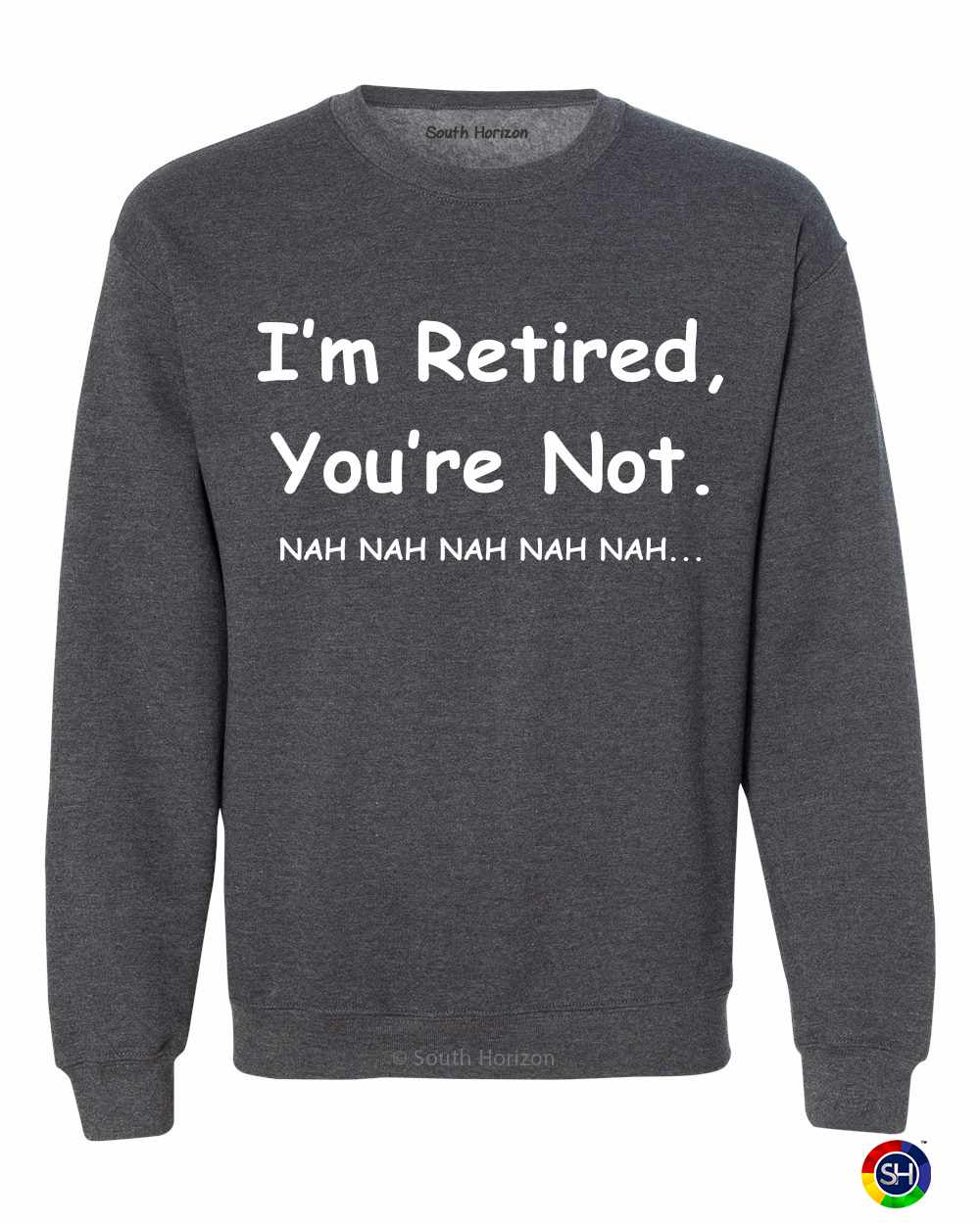 I'm Retired You Are Not. nah nah nah Sweat Shirt