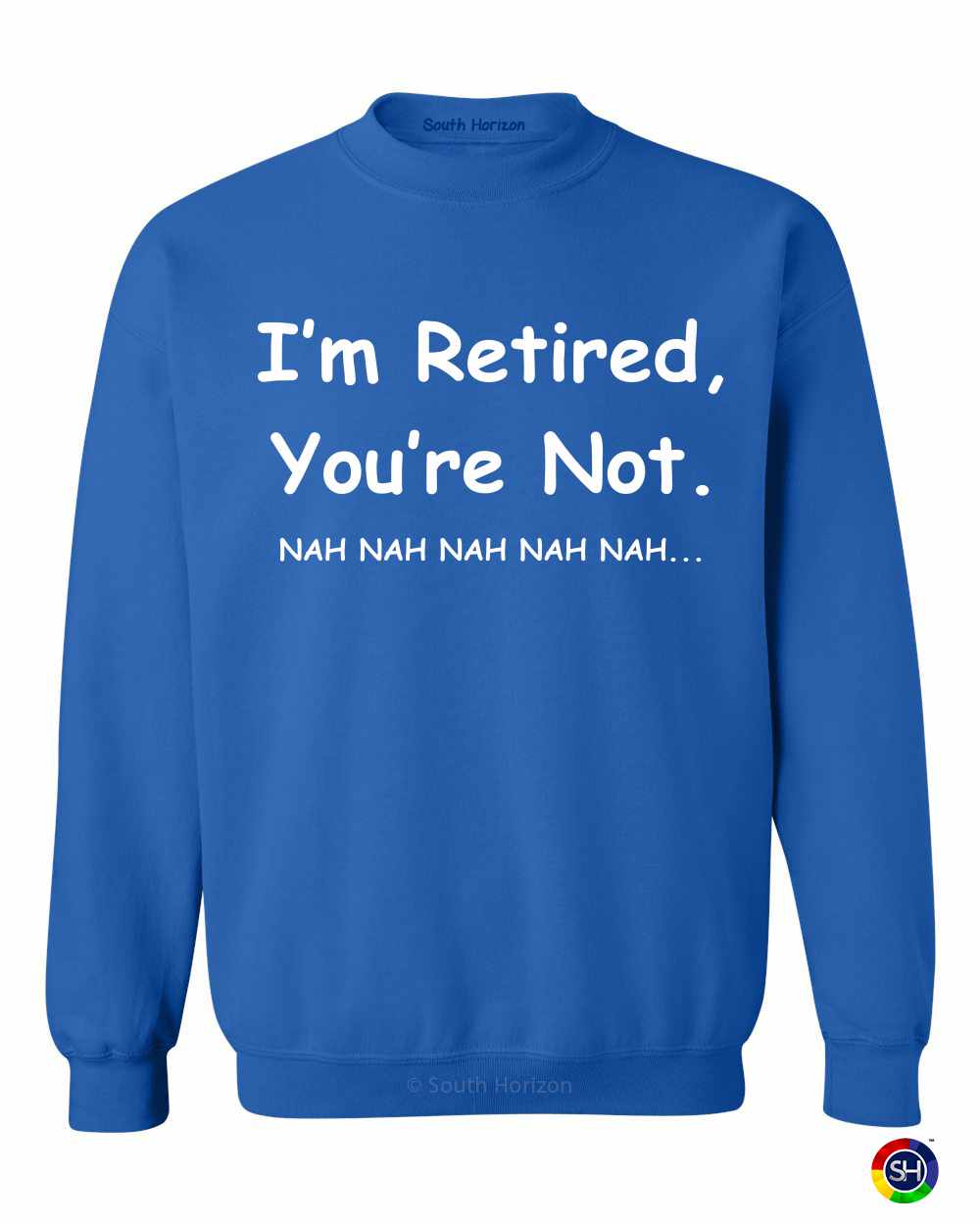 I'm Retired You Are Not. nah nah nah Sweat Shirt (#835-11)