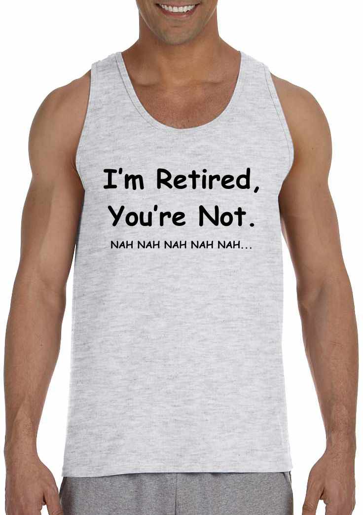 I'm Retired You Are Not. nah nah nah Mens Tank Top - Ash / Adult-SM - Ash / Adult-MD - Ash / Adult-LG - Ash / Adult-XL - Ash / Adult-2X