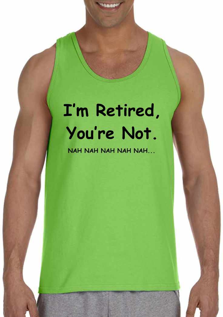 I'm Retired You Are Not. nah nah nah Mens Tank Top - Lime / Adult-SM - Lime / Adult-MD - Lime / Adult-LG - Lime / Adult-XL - Lime / Adult-2X