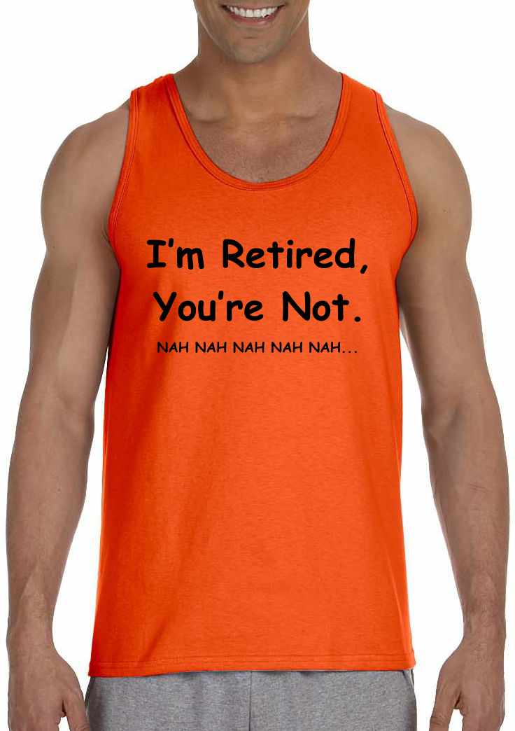 I'm Retired You Are Not. nah nah nah Mens Tank Top - Orange / Adult-SM - Orange / Adult-MD - Orange / Adult-LG - Orange / Adult-XL - Orange / Adult-2X