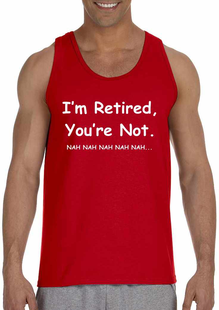 I'm Retired You Are Not. nah nah nah Mens Tank Top - Red / Adult-SM - Red / Adult-MD - Red / Adult-LG - Red / Adult-XL - Red / Adult-2X