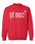 Got Music? on SweatShirt (#840-11)