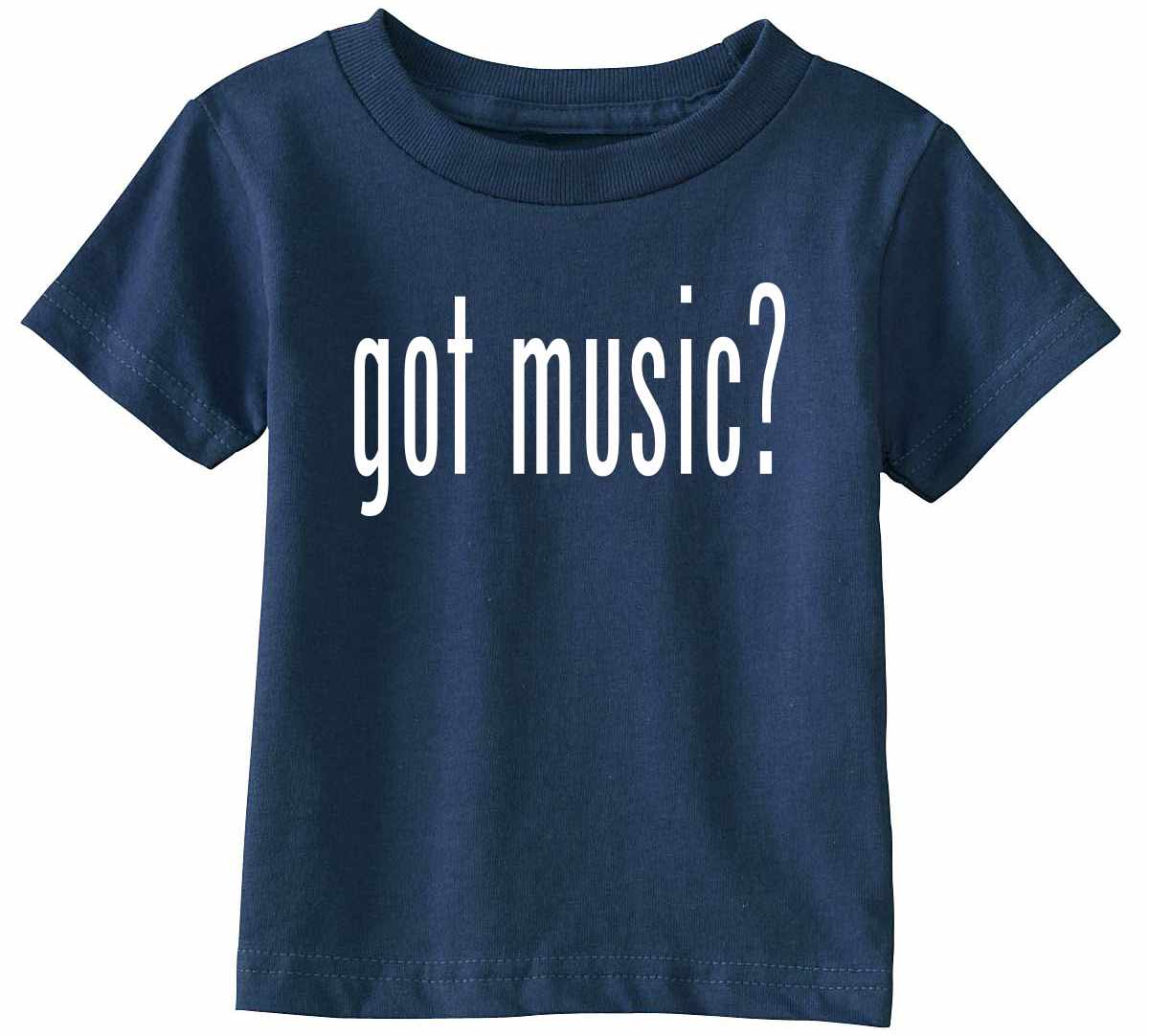 Got Music? on Infant-Toddler T-Shirt