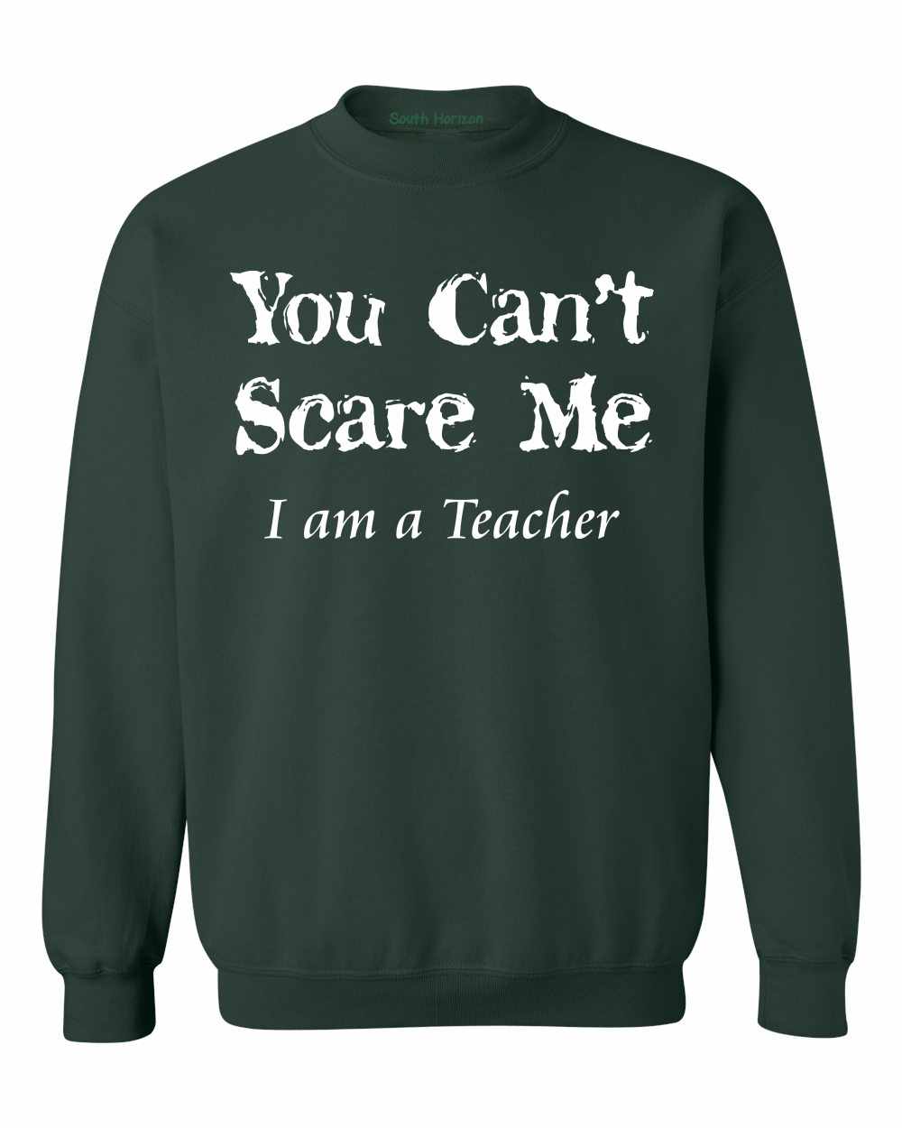 You Can't Scare Me I am a Teacher on SweatShirt (#848-11)