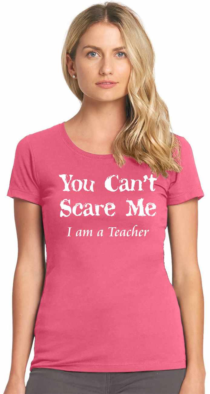 You Can't Scare Me I am a Teacher on Womens T-Shirt (#848-2)