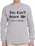 You Can't Scare Me I am a Teacher on Long Sleeve Shirt (#848-3)