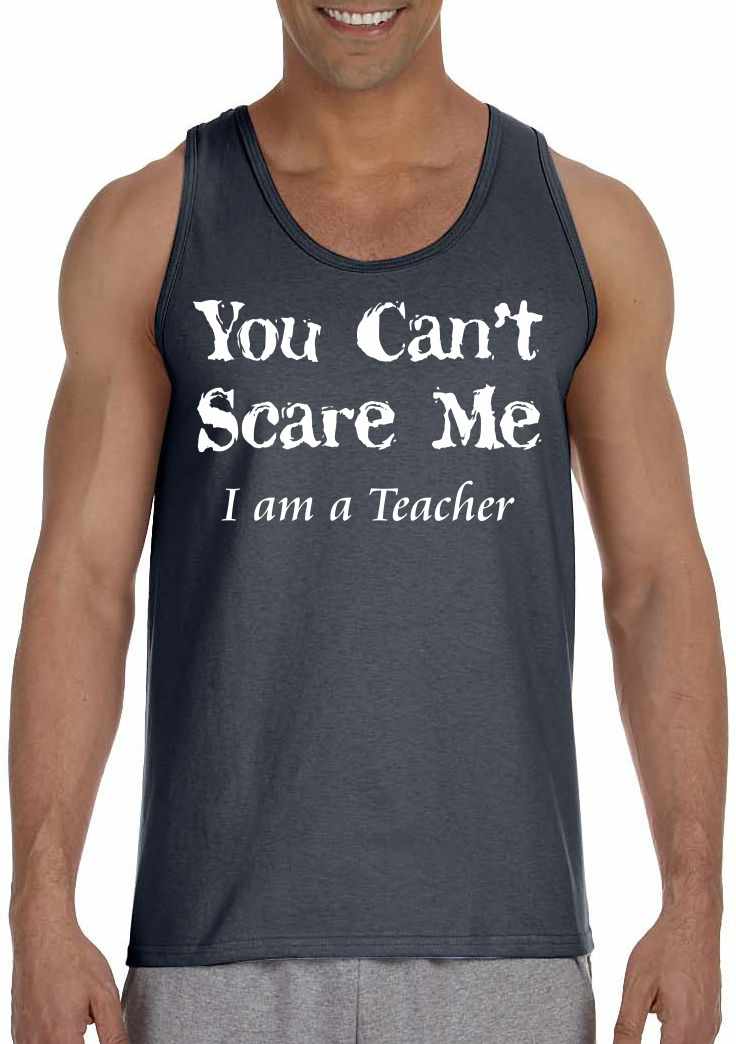 You Can't Scare Me I am a Teacher on Mens Tank Top (#848-5)