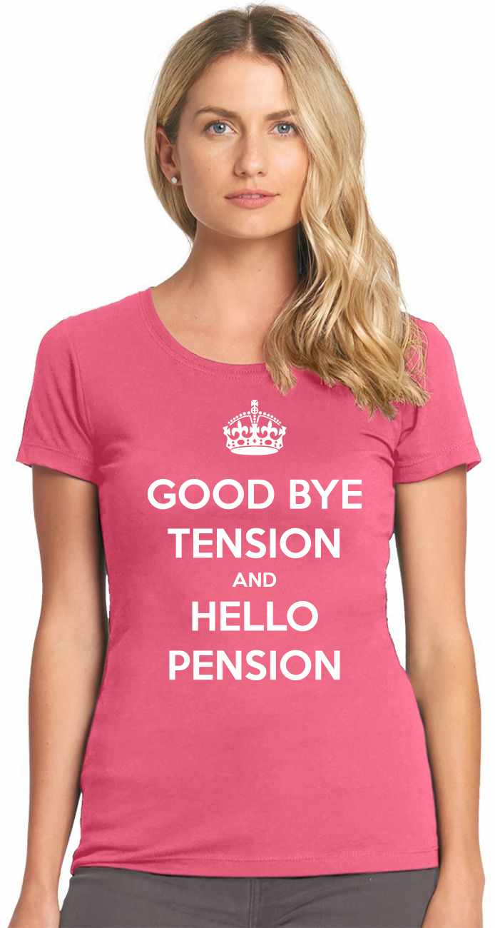 Good Bye Tension Hello Pension on Womens T-Shirt (#888-2)