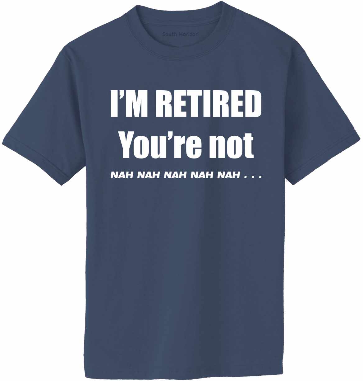 I'M RETIRED YOU ARE NOT, NAH, NAH, NAH Adult T-Shirt (#904-1)