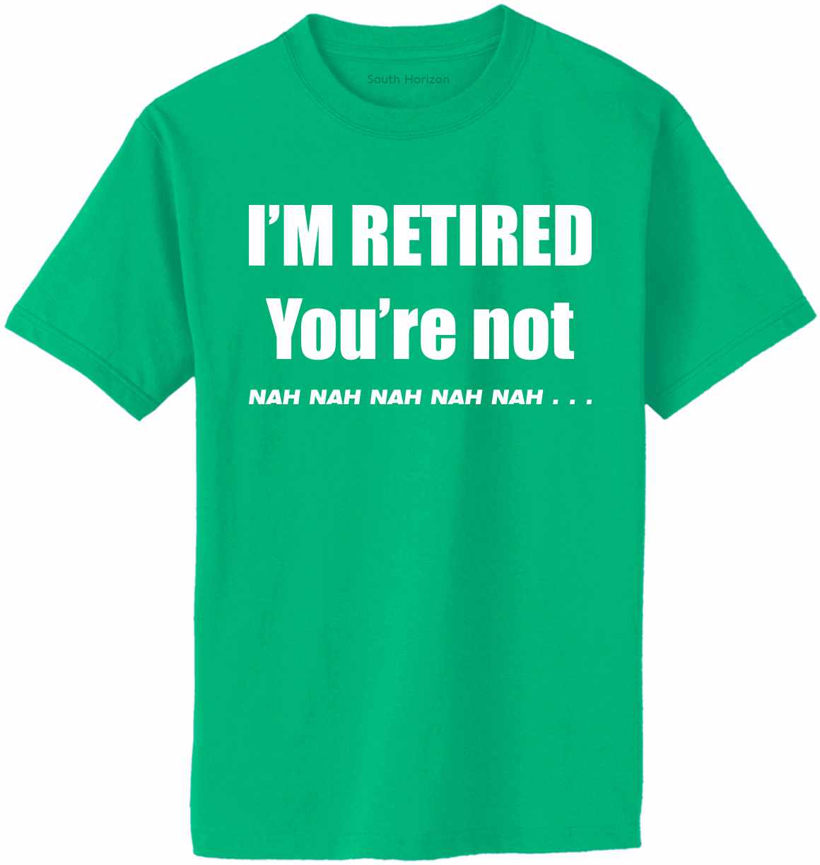 I'M RETIRED YOU ARE NOT, NAH, NAH, NAH Adult T-Shirt