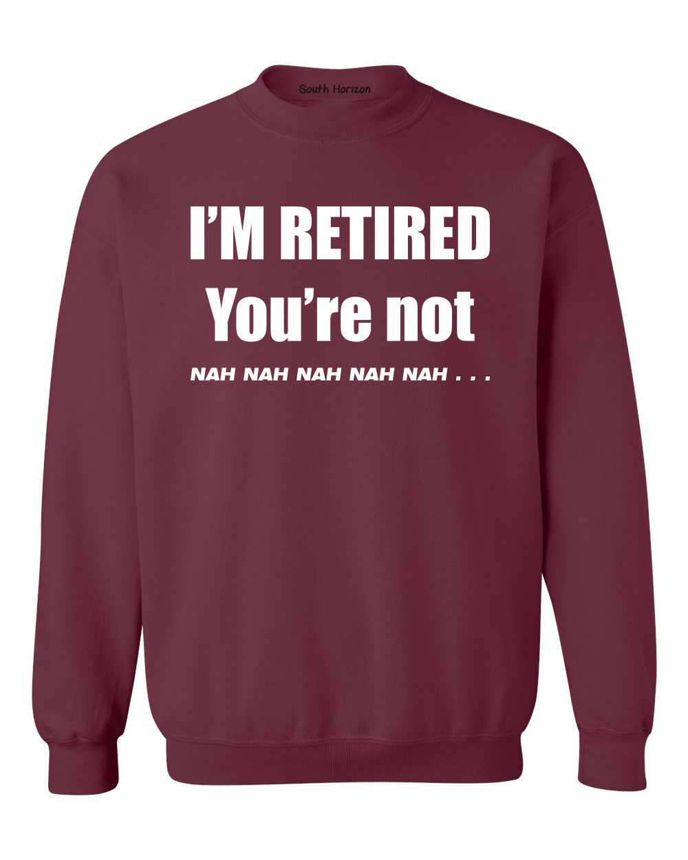 I'M RETIRED YOU ARE NOT, NAH, NAH, NAH on SweatShirt (#904-11)