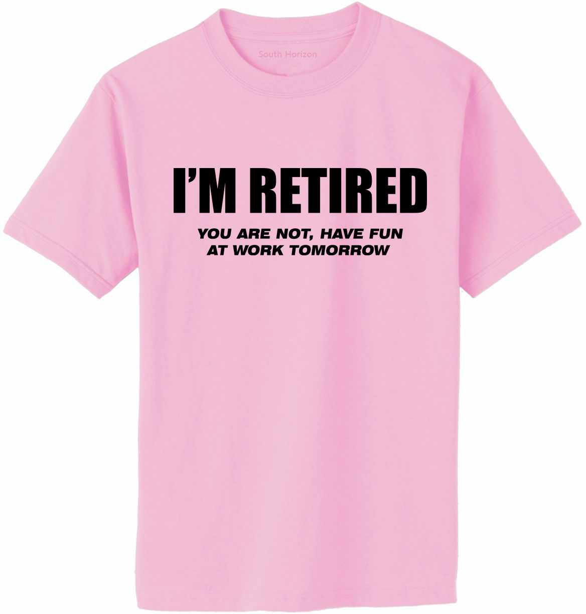 I'm Retired You Are Not Have Fun At Work Tomorrow - Adult T-Shirt (#907-1)
