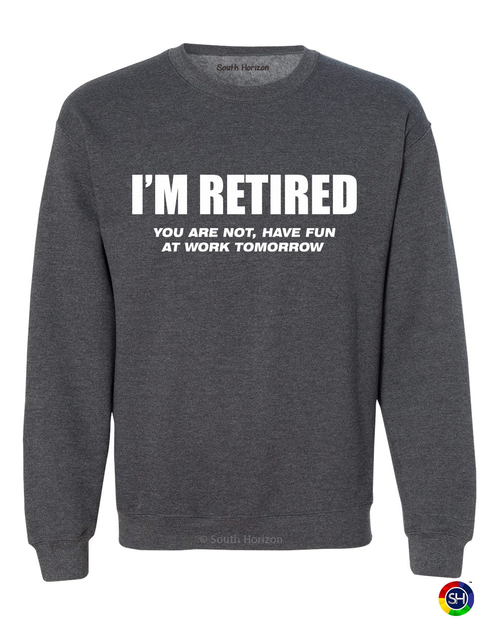 I'M RETIRED YOU ARE NOT HAVE FUN AT WORK SweatShirt (#907-11)