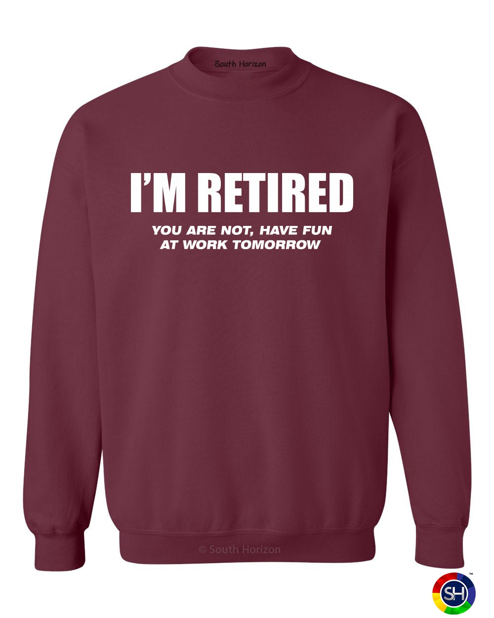 I'M RETIRED YOU ARE NOT HAVE FUN AT WORK SweatShirt (#907-11)