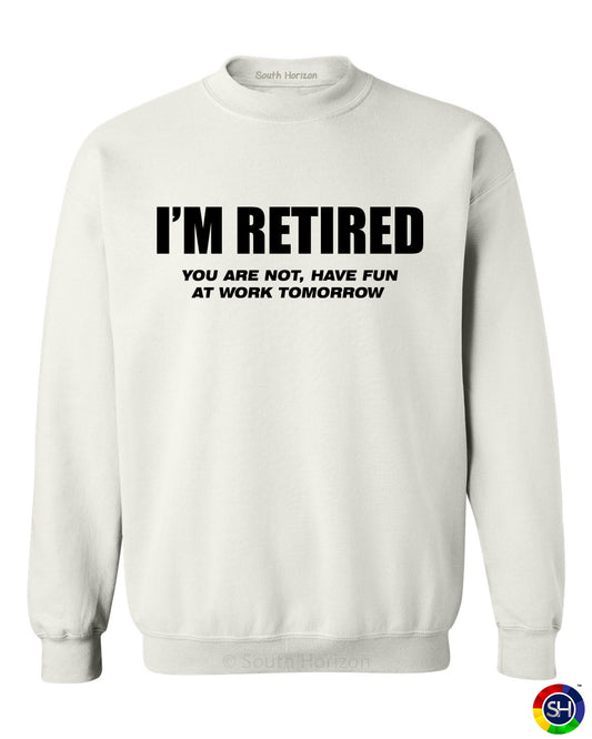I'M RETIRED YOU ARE NOT HAVE FUN AT WORK SweatShirt