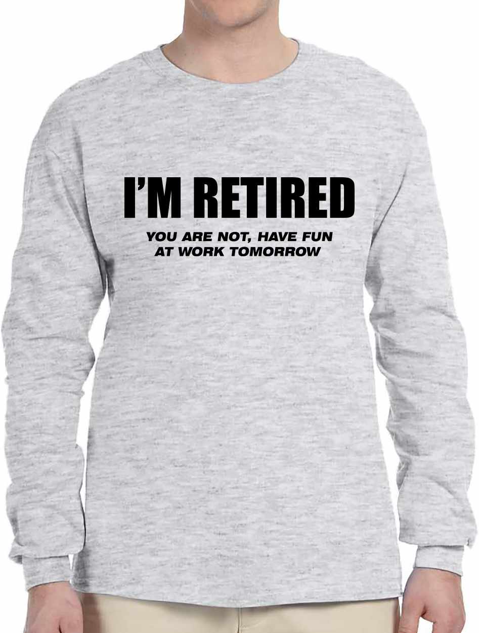 I'm Retired You Are Not Have Fun At Work Tomorrow - Long Sleeve Shirt (#907-3)