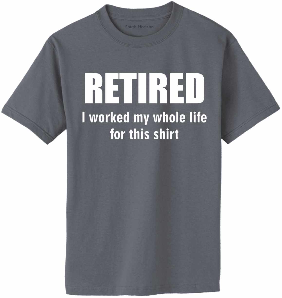 RETIRED, I worked my whole life for this shirt Adult T-Shirt (#920-1)