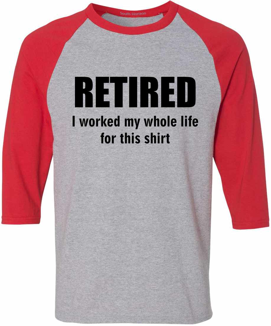 RETIRED, I worked my whole life for this shirt Adult Baseball  (#920-12)
