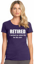 RETIRED, I worked my whole life for this shirt on Womens T-Shirt (#920-2)