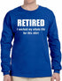 RETIRED, I worked my whole life for this shirt Long Sleeve (#920-3)