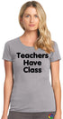 Teachers Have Class on Womens T-Shirt (#928-2)