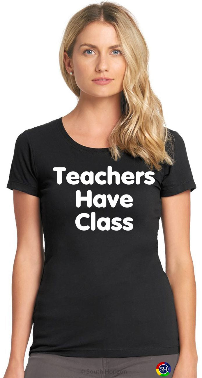 Teachers Have Class on Womens T-Shirt
