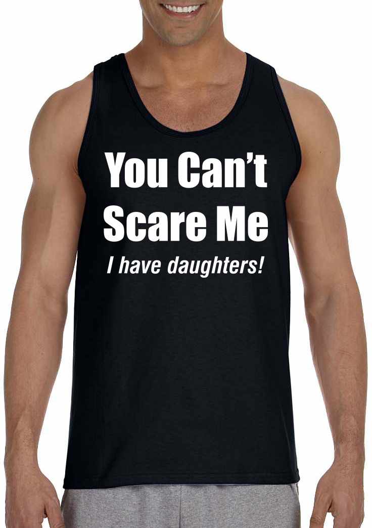 You Can't Scare Me, I have Daughters on Mens Tank Top