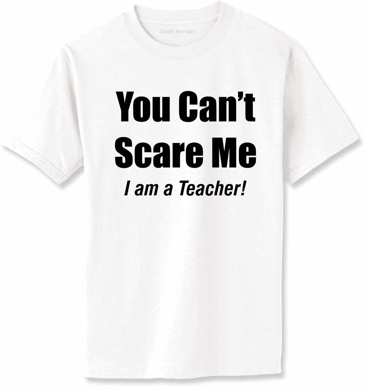 You Can't Scare Me, I am a Teacher Adult T-Shirt (#949-1)