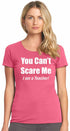 You Can't Scare Me, I am a Teacher on Womens T-Shirt