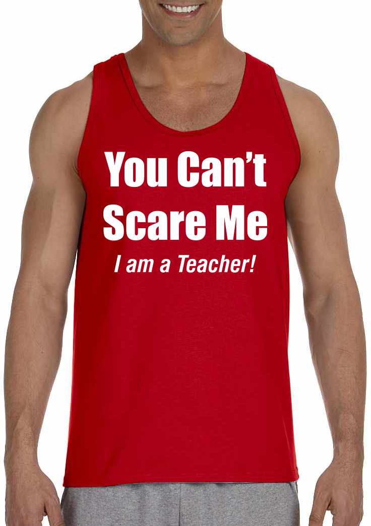 You Can't Scare Me, I am a Teacher on Mens Tank Top (#949-5)