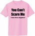 You Can't Scare Me, I have three daughters Adult T-Shirt (#950-1)
