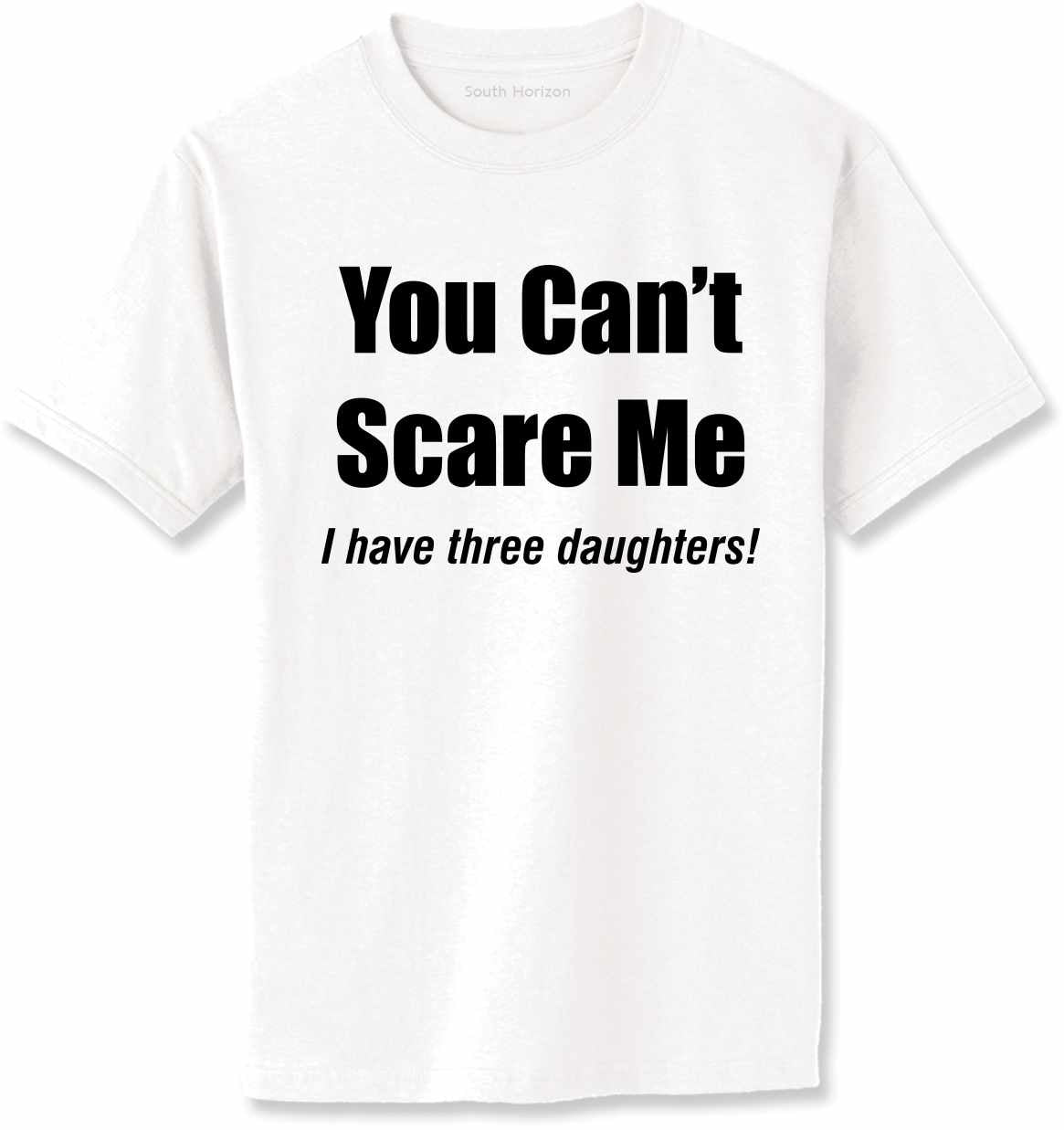You Can't Scare Me, I have three daughters Adult T-Shirt (#950-1)