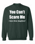 You Can't Scare Me, I have three daughters Sweat Shirt (#950-11)