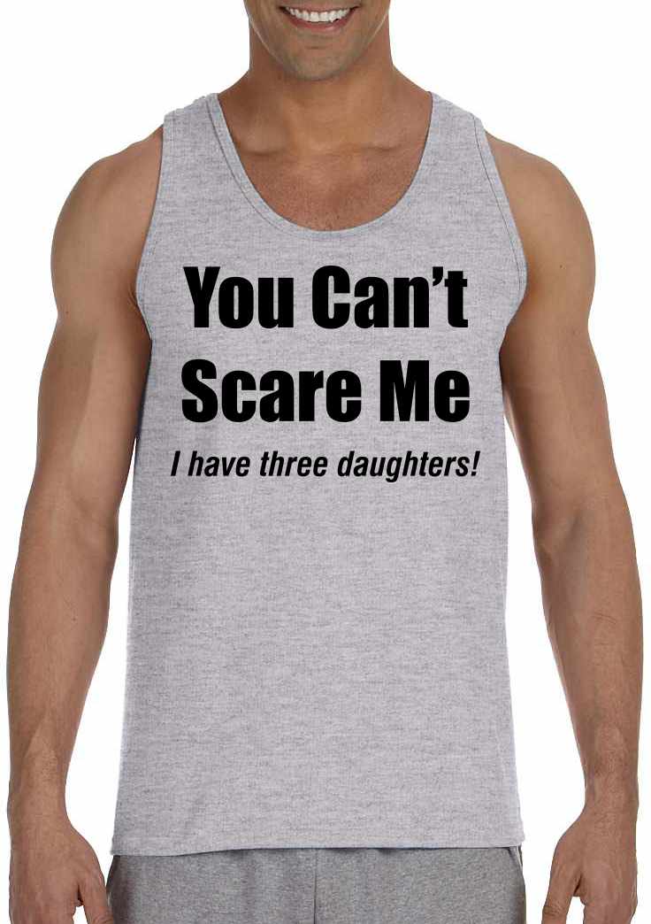 You Can't Scare Me, I have three daughters Mens Tank Top (#950-5)