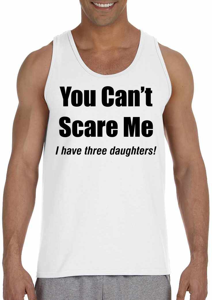 You Can't Scare Me, I have three daughters Mens Tank Top (#950-5)
