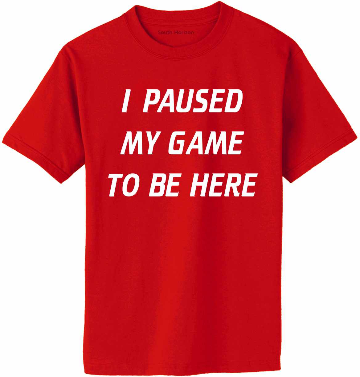 I Paused My Game to Be Here Adult T-Shirt (#970-1)