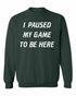 I Paused My Game to Be Here Sweat Shirt (#970-11)