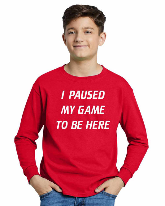 I Paused My Game to Be Here on Youth Long Sleeve Shirt