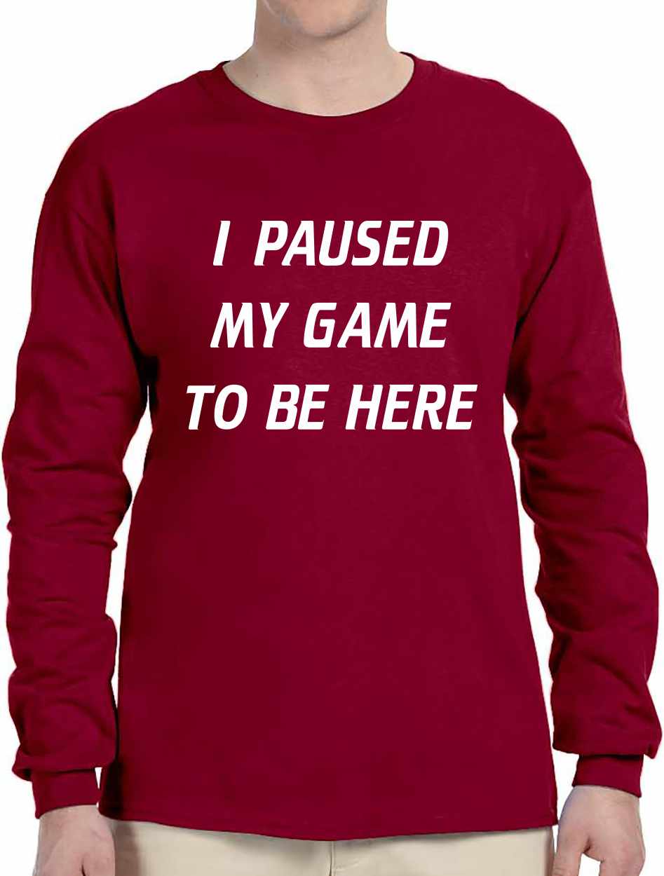 I Paused My Game to Be Here Long Sleeve (#970-3)