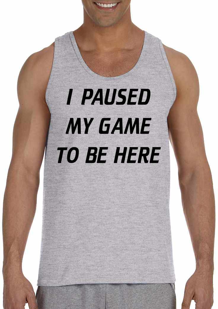 I Paused My Game to Be Here Mens Tank Top